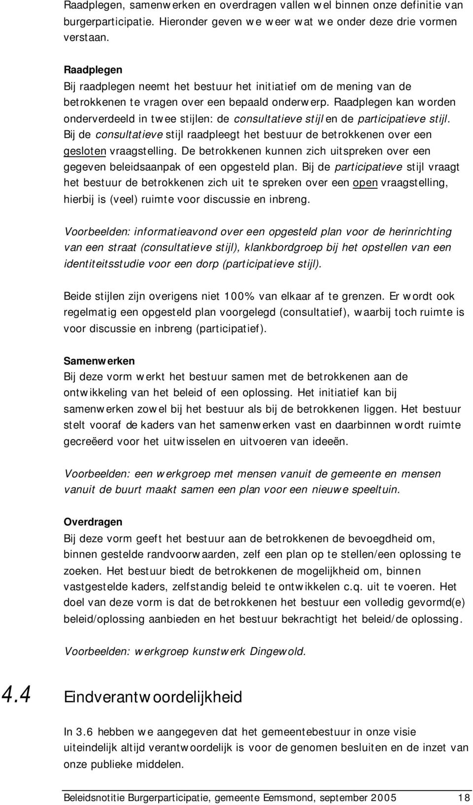 Raadplegen kan worden onderverdeeld in twee stijlen: de consultatieve stijl en de participatieve stijl.