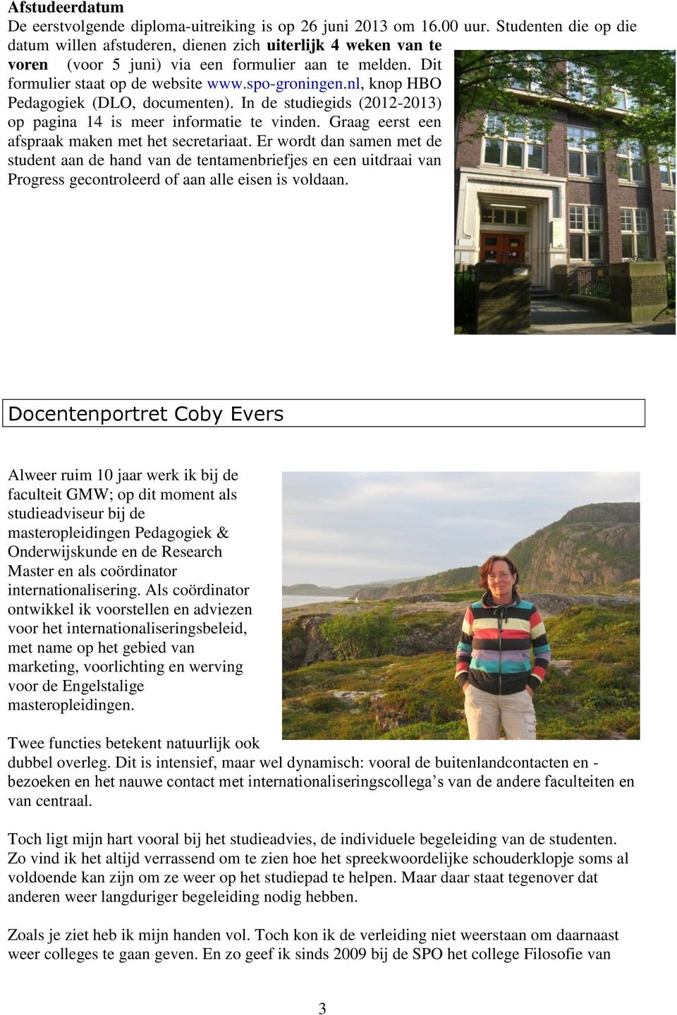 nl, knop HBO Pedagogiek (DLO, documenten). In de studiegids (2012-2013) op pagina 14 is meer informatie te vinden. Graag eerst een afspraak maken met het secretariaat.