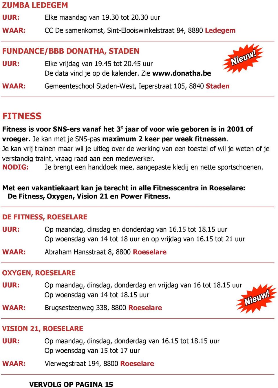 be Gemeenteschool Staden-West, Ieperstraat 105, 8840 Staden FITNESS Fitness is voor SNS-ers vanaf het 3 e jaar of voor wie geboren is in 2001 of vroeger.