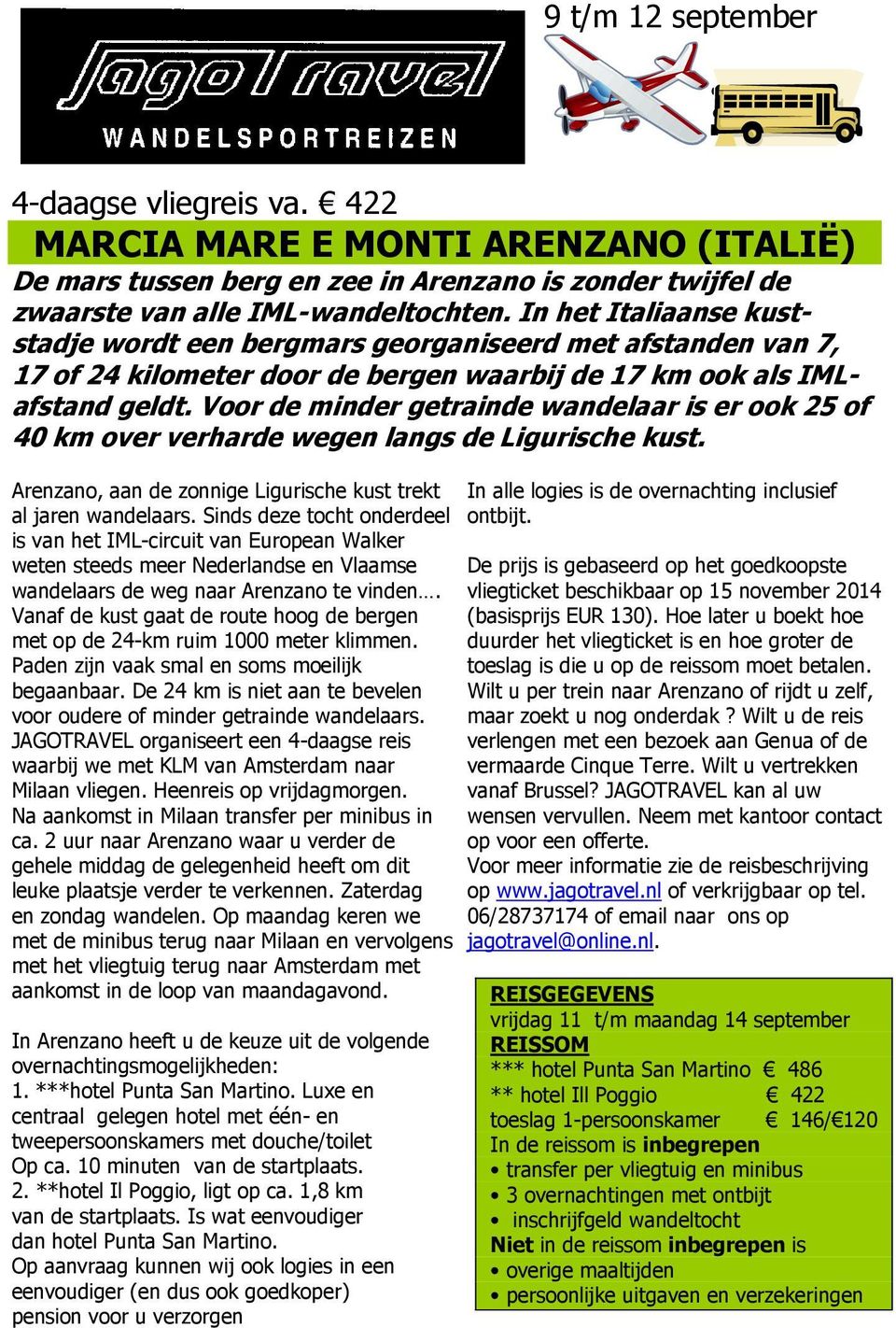 Voor de minder getrainde wandelaar is er ook 25 of 40 km over verharde wegen langs de Ligurische kust. Arenzano, aan de zonnige Ligurische kust trekt al jaren wandelaars.