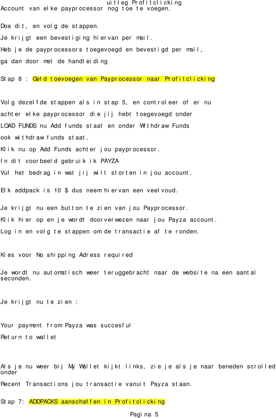 controleer of er nu achter elke payprocessor die jij hebt toegevoegd onder LOAD FUNDS nu Add funds staat en onder Withdraw Funds ook withdraw funds staat. Klik nu op Add Funds achter jou payprocessor.