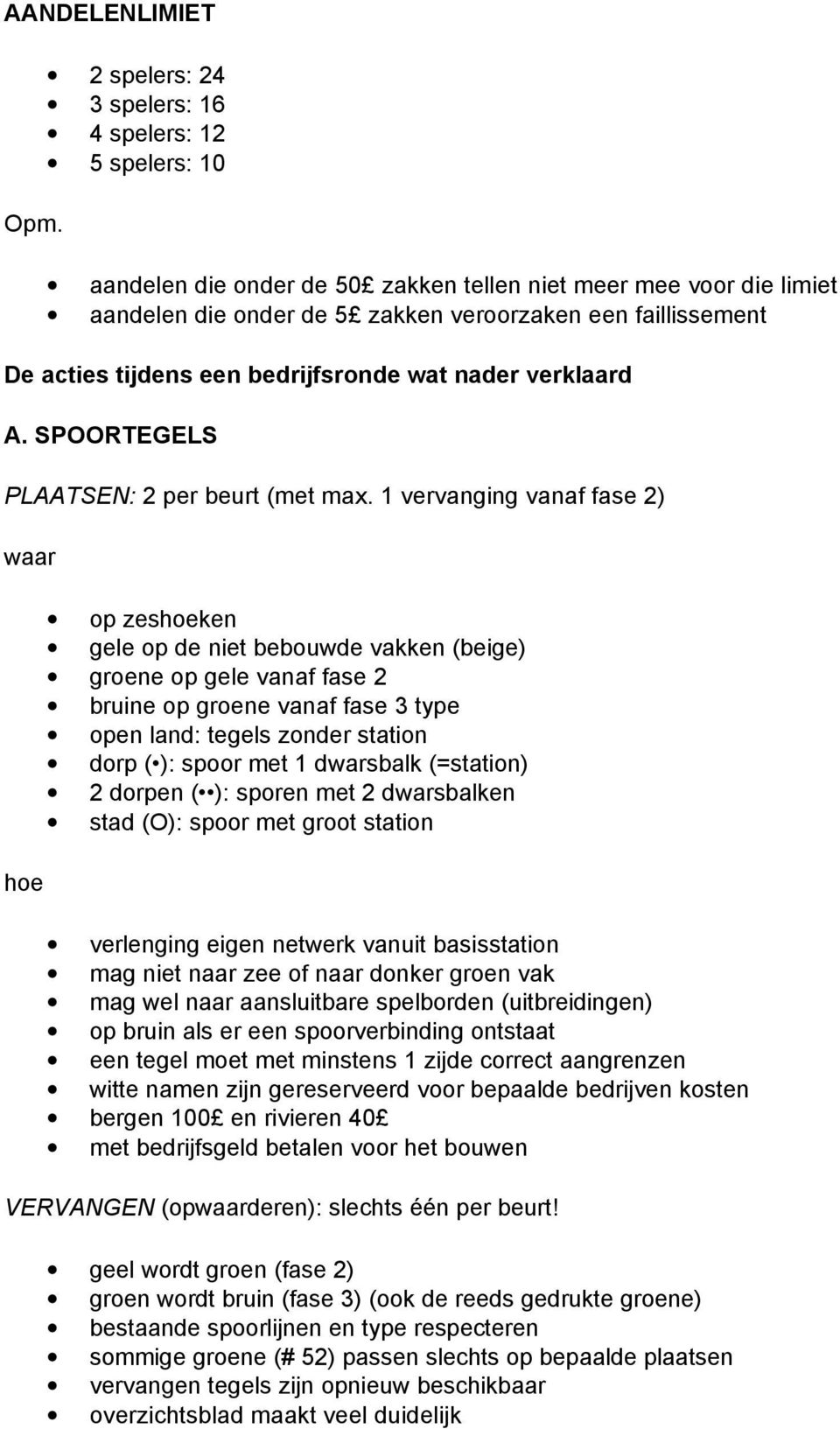 tijdens een bedrijfsronde wat nader verklaard A. SPOORTEGELS PLAATSEN: 2 per beurt (met max.