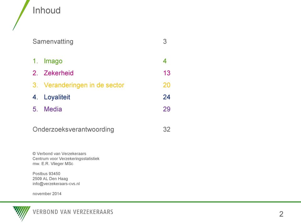 Media 29 Onderzoeksverantwoording 32 Verbond van Verzekeraars Centrum