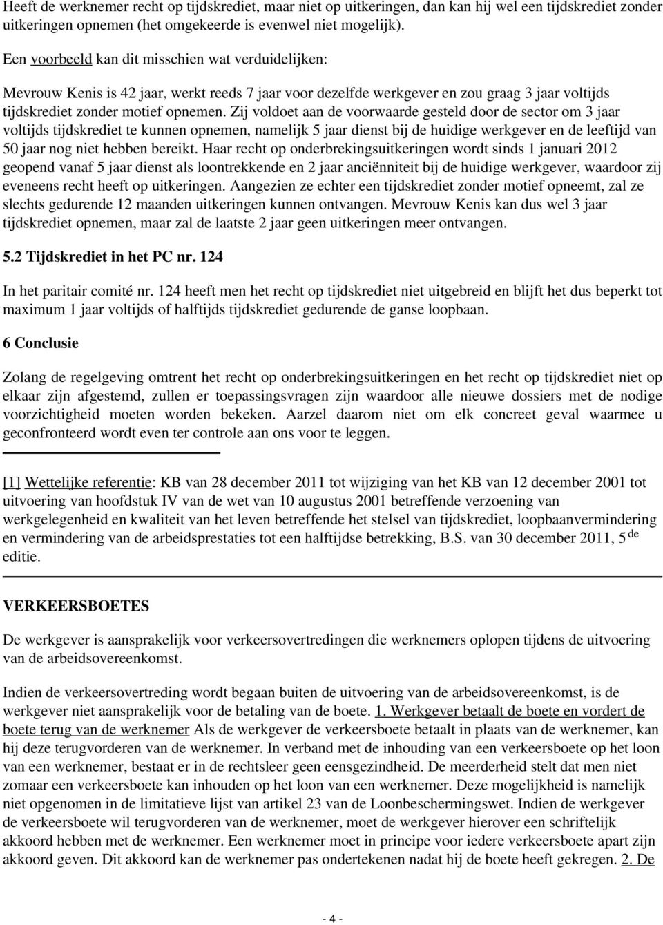 Zij voldoet aan de voorwaarde gesteld door de sector om 3 jaar voltijds tijdskrediet te kunnen opnemen, namelijk 5 jaar dienst bij de huidige werkgever en de leeftijd van 50 jaar nog niet hebben