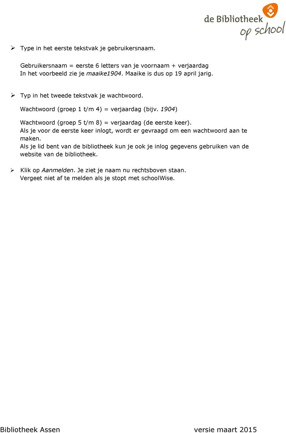 1904) Wachtwoord (groep 5 t/m 8) = verjaardag (de eerste keer). Als je voor de eerste keer inlogt, wordt er gevraagd om een wachtwoord aan te maken.