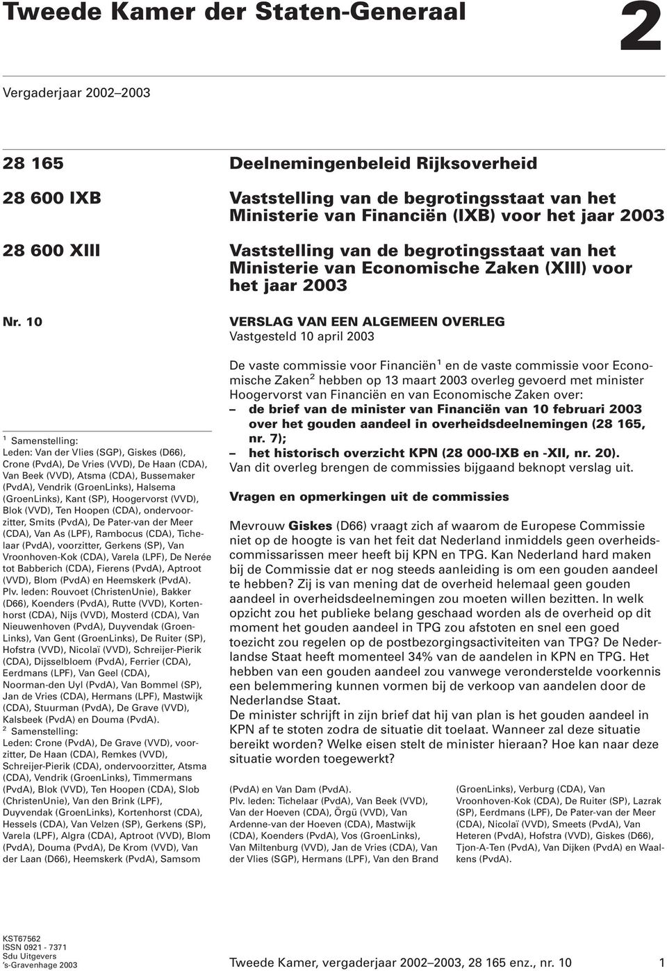 10 1 Samenstelling: Leden: Van der Vlies (SGP), Giskes (D66), Crone (PvdA), De Vries (VVD), De Haan (CDA), Van Beek (VVD), Atsma (CDA), Bussemaker (PvdA), Vendrik (GroenLinks), Halsema (GroenLinks),