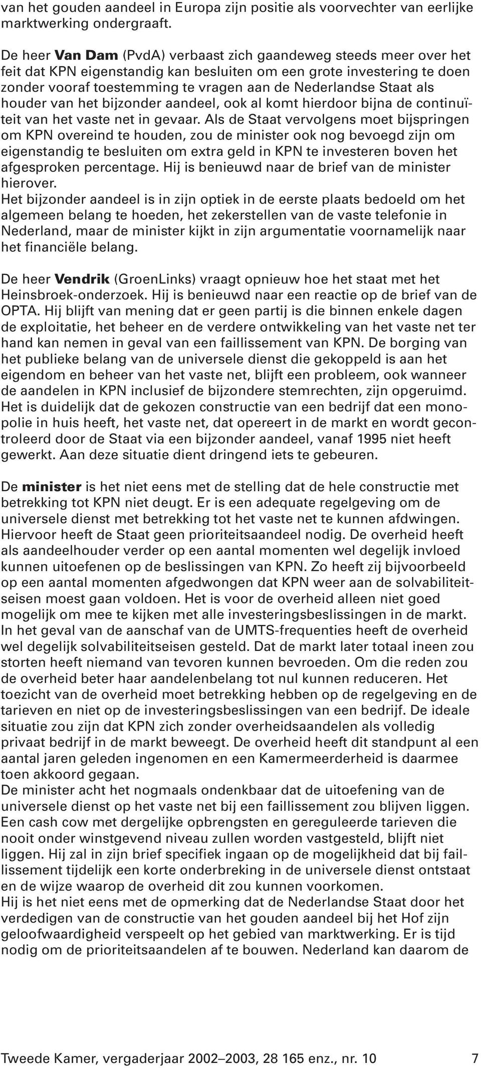 Staat als houder van het bijzonder aandeel, ook al komt hierdoor bijna de continuïteit van het vaste net in gevaar.