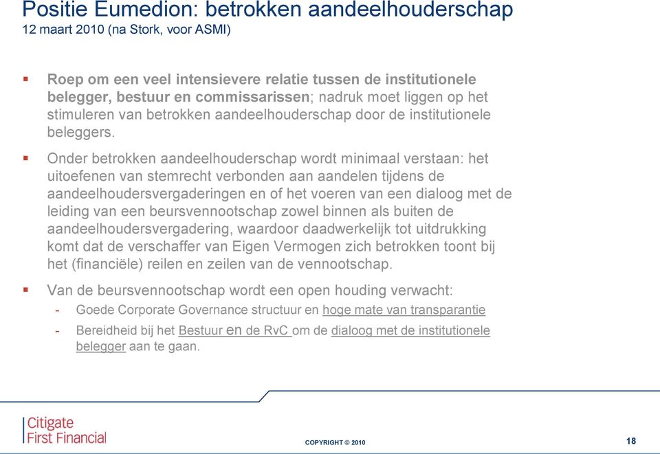 Onder betrokken aandeelhouderschap wordt minimaal verstaan: het uitoefenen van stemrecht verbonden aan aandelen tijdens de aandeelhoudersvergaderingen en of het voeren van een dialoog met de leiding