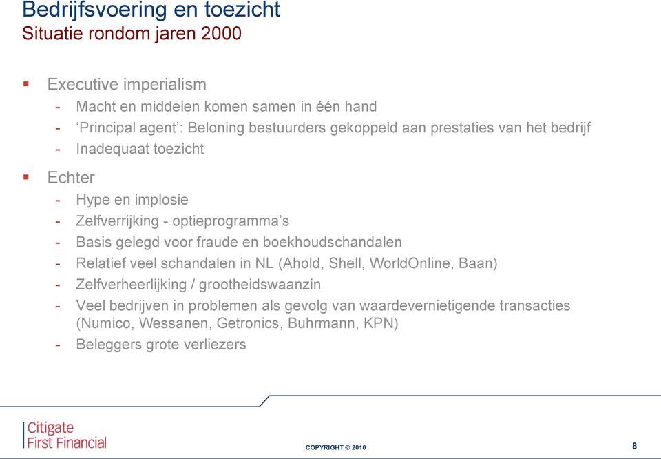Basis gelegd voor fraude en boekhoudschandalen - Relatief veel schandalen in NL (Ahold, Shell, WorldOnline, Baan) - Zelfverheerlijking /