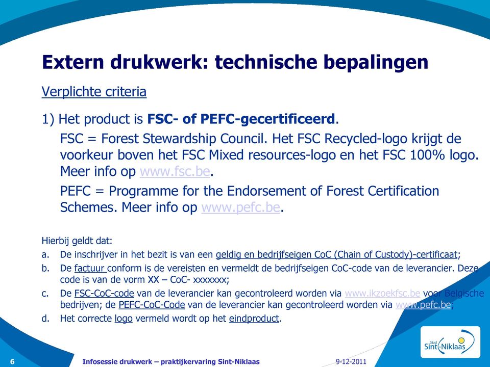 Meer info op www.pefc.be. Hierbij geldt dat: a. De inschrijver in het bezit is van een geldig en bedrijfseigen CoC (Chain of Custody)-certificaat; b.