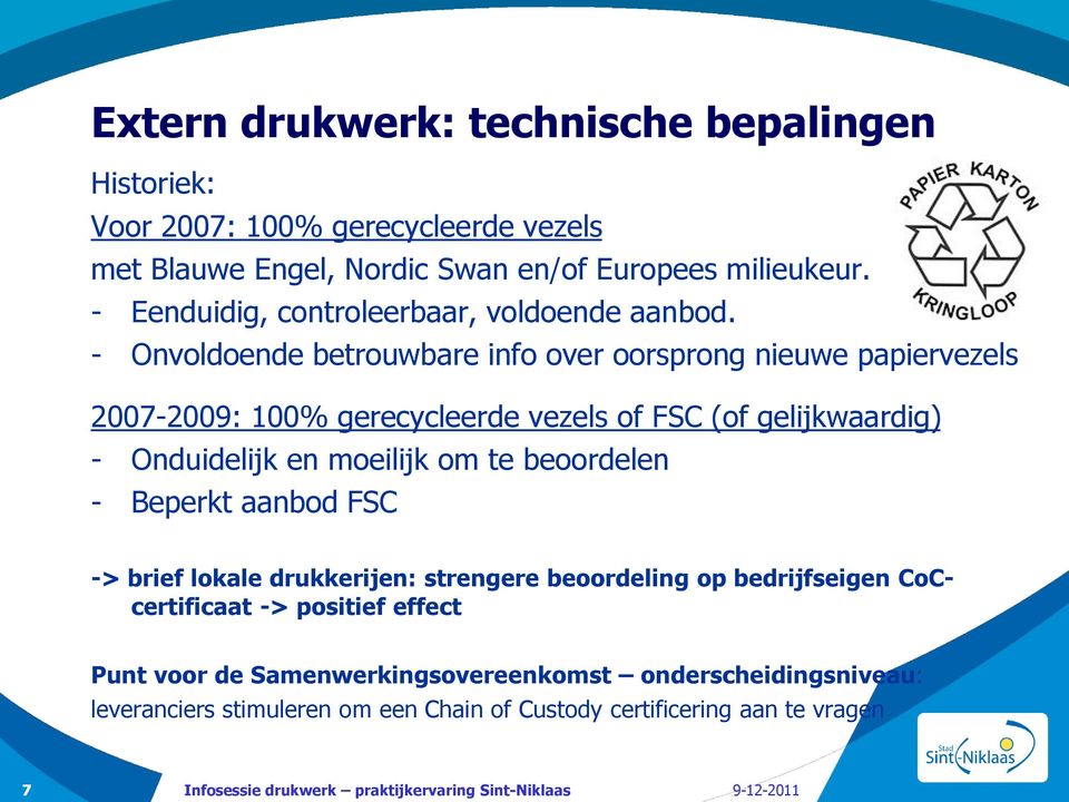 - Onvoldoende betrouwbare info over oorsprong nieuwe papiervezels 2007-2009: 100% gerecycleerde vezels of FSC (of gelijkwaardig) - Onduidelijk en moeilijk