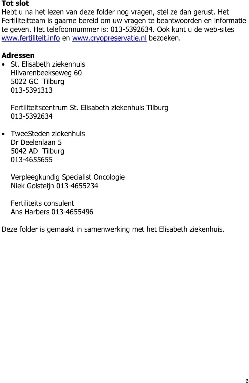 Elisabeth ziekenhuis Hilvarenbeekseweg 60 5022 GC Tilburg 013-5391313 Fertiliteitscentrum St.