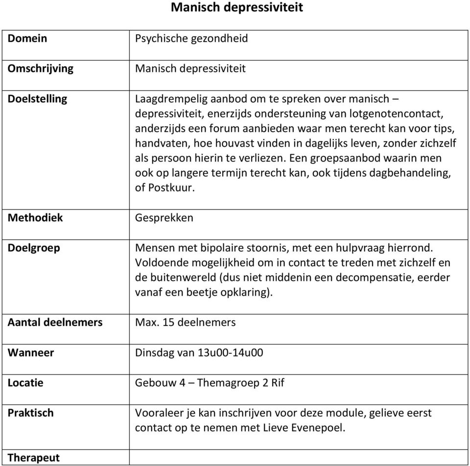 Een groepsaanbod waarin men ook op langere termijn terecht kan, ook tijdens dagbehandeling, of Postkuur. Locatie Gesprekken Mensen met bipolaire stoornis, met een hulpvraag hierrond.
