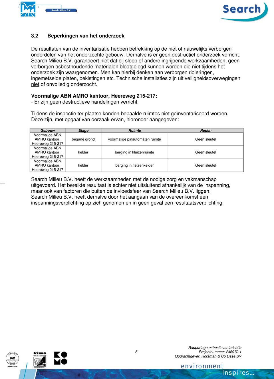 garandeert niet dat bij sloop of andere ingrijpende werkzaamheden, geen verborgen asbesthoudende materialen blootgelegd kunnen worden die niet tijdens het onderzoek zijn waargenomen.