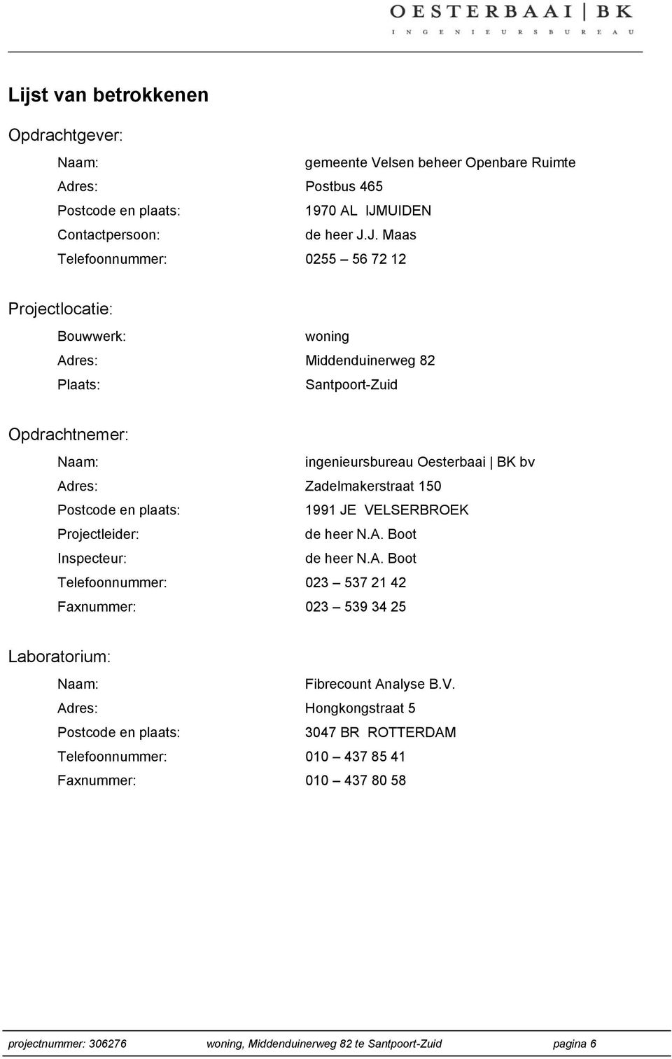 J. Maas Telefoonnummer: 0255 56 72 12 Projectlocatie: Bouwwerk: woning Adres: Middenduinerweg 82 Plaats: Santpoort-Zuid Opdrachtnemer: Naam: ingenieursbureau Oesterbaai BK bv Adres: