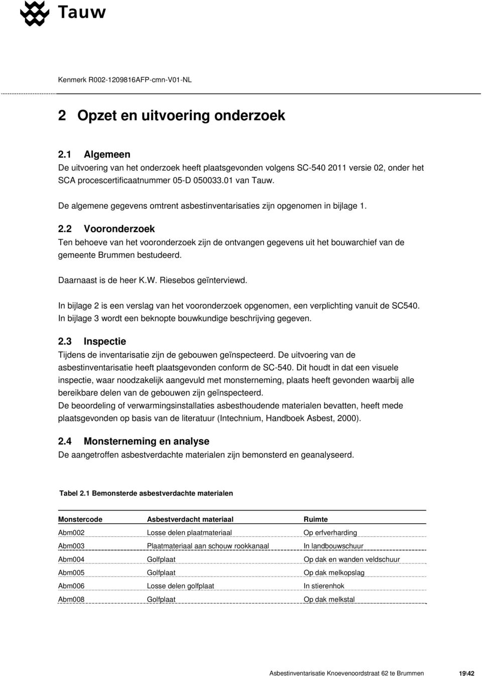 De algemene gegevens omtrent asbestinventarisaties zijn opgenomen in bijlage 1. 2.