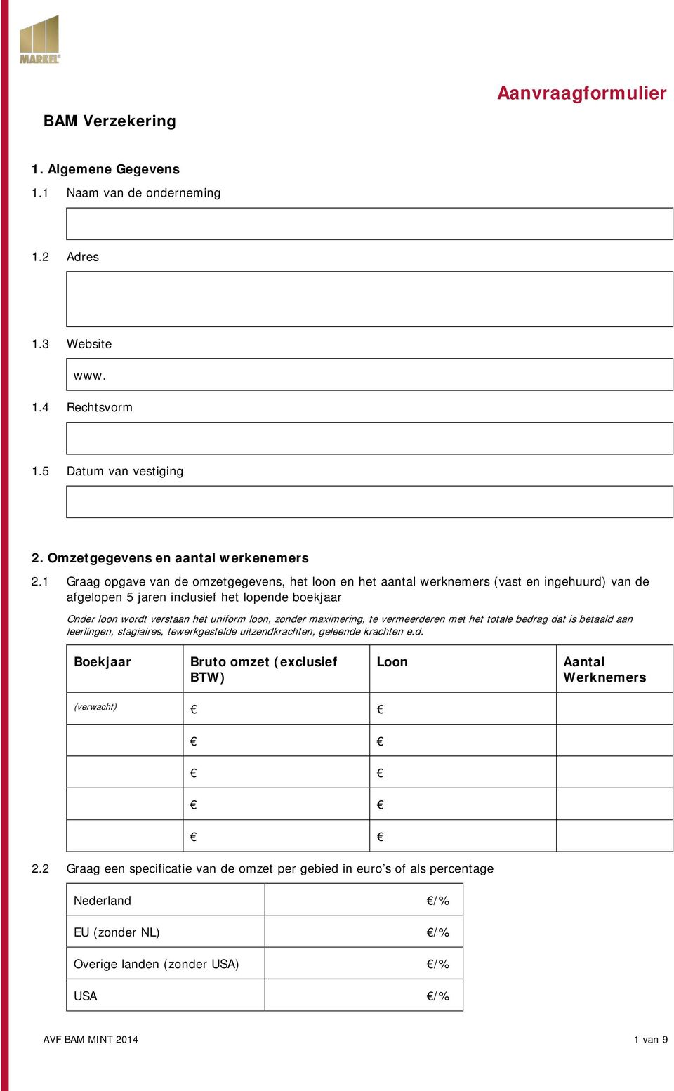 maximering, te vermeerderen met het ttale bedrag dat is betaald aan leerlingen, stagiaires, tewerkgestelde uitzendkrachten, geleende krachten e.d. Bekjaar Brut mzet (exclusief BTW) Ln Aantal Werknemers (verwacht) 2.