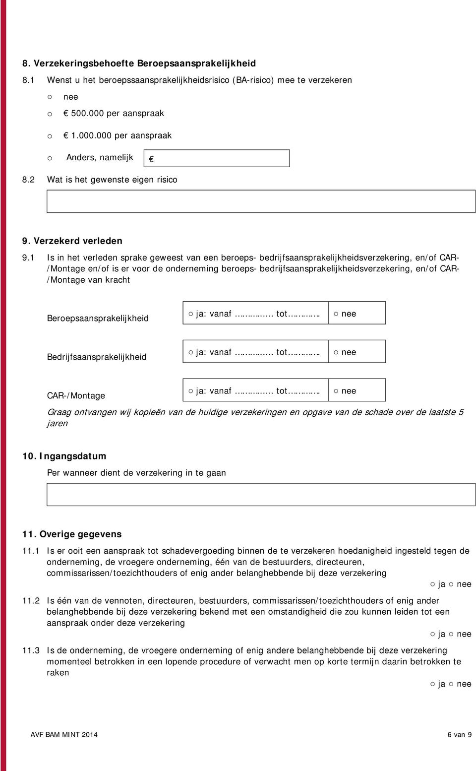 1 Is in het verleden sprake geweest van een bereps- bedrijfsaansprakelijkheidsverzekering, en/f CAR- /Mntage en/f is er vr de nderneming bereps- bedrijfsaansprakelijkheidsverzekering, en/f CAR-