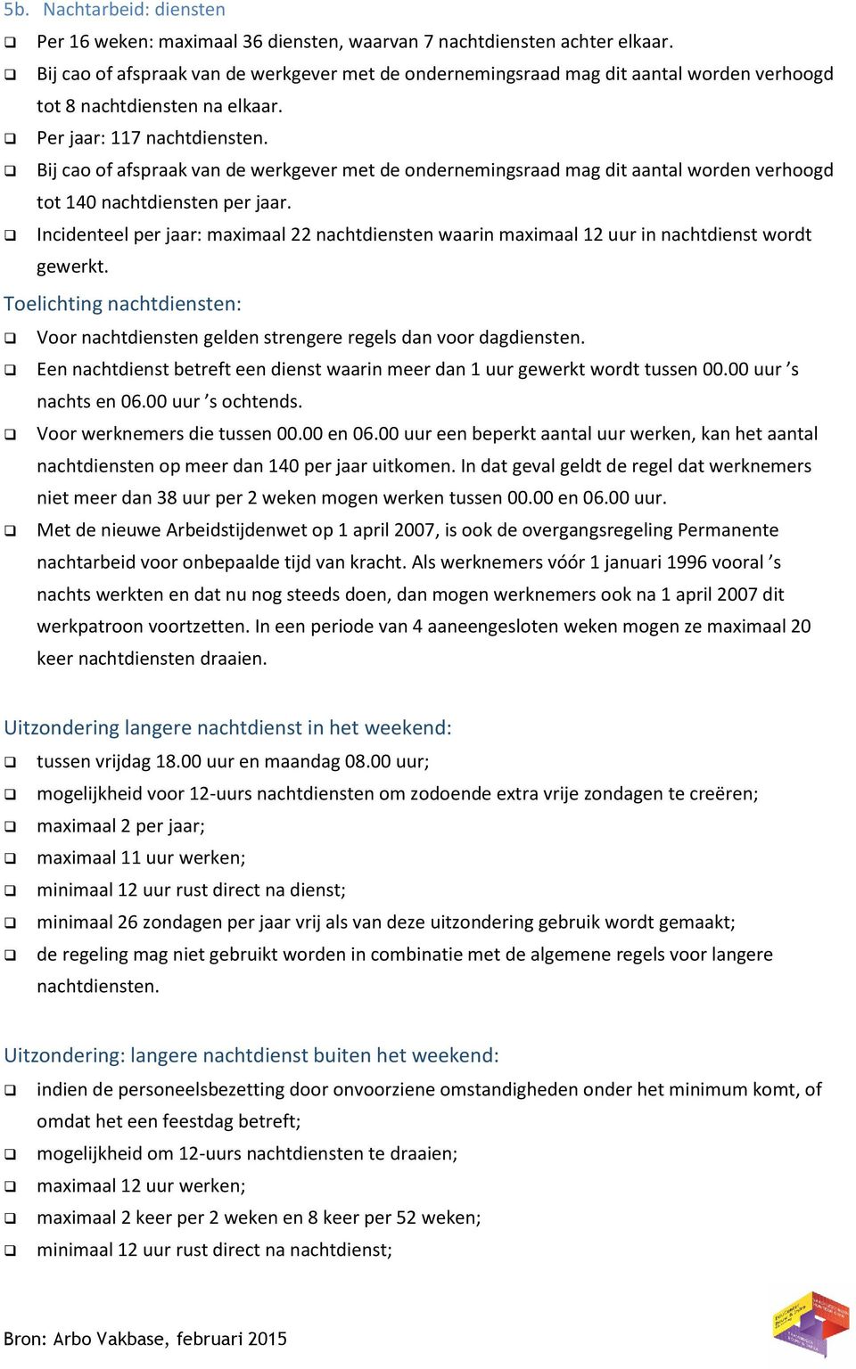 Bij cao of afspraak van de werkgever met de ondernemingsraad mag dit aantal worden verhoogd tot 140 nachtdiensten per jaar.