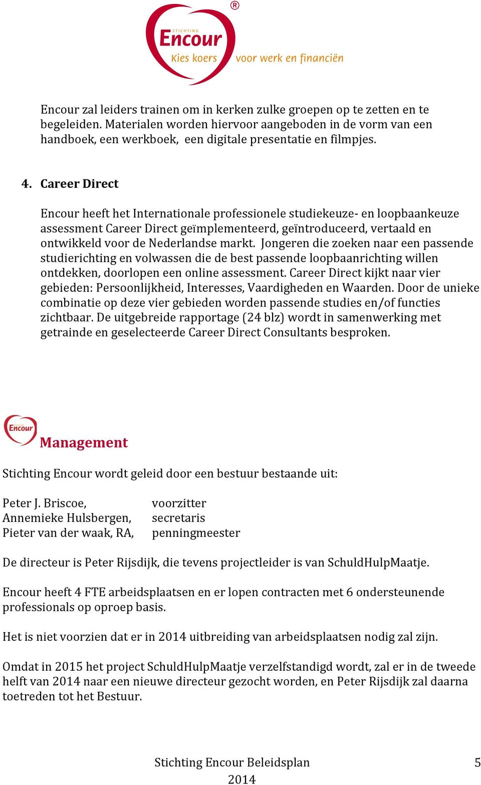 Career Direct Encour heeft het Internationale professionele studiekeuze- en loopbaankeuze assessment Career Direct geïmplementeerd, geïntroduceerd, vertaald en ontwikkeld voor de Nederlandse markt.
