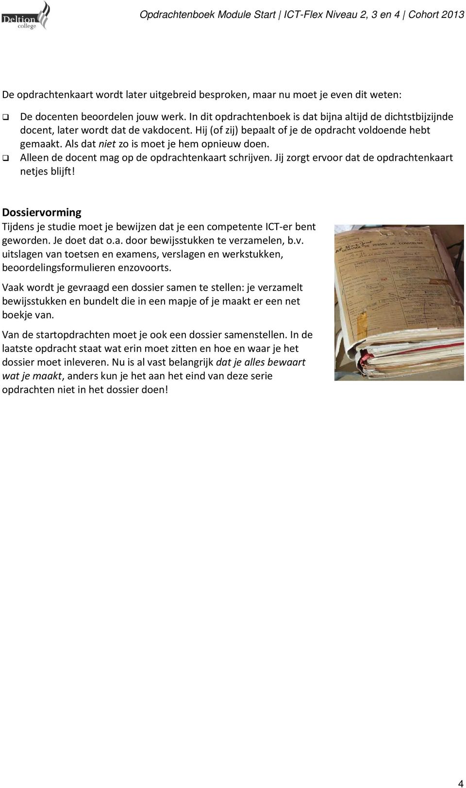 Als dat niet zo is moet je hem opnieuw doen. Alleen de docent mag op de opdrachtenkaart schrijven. Jij zorgt ervoor dat de opdrachtenkaart netjes blijft!