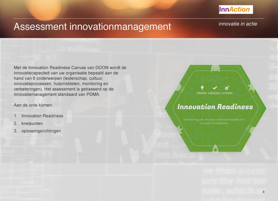 Het assessment is gebaseerd op de innovatiemanagement standaard van PDMA. Aan de orde komen: 1. Innovation Readiness 2.