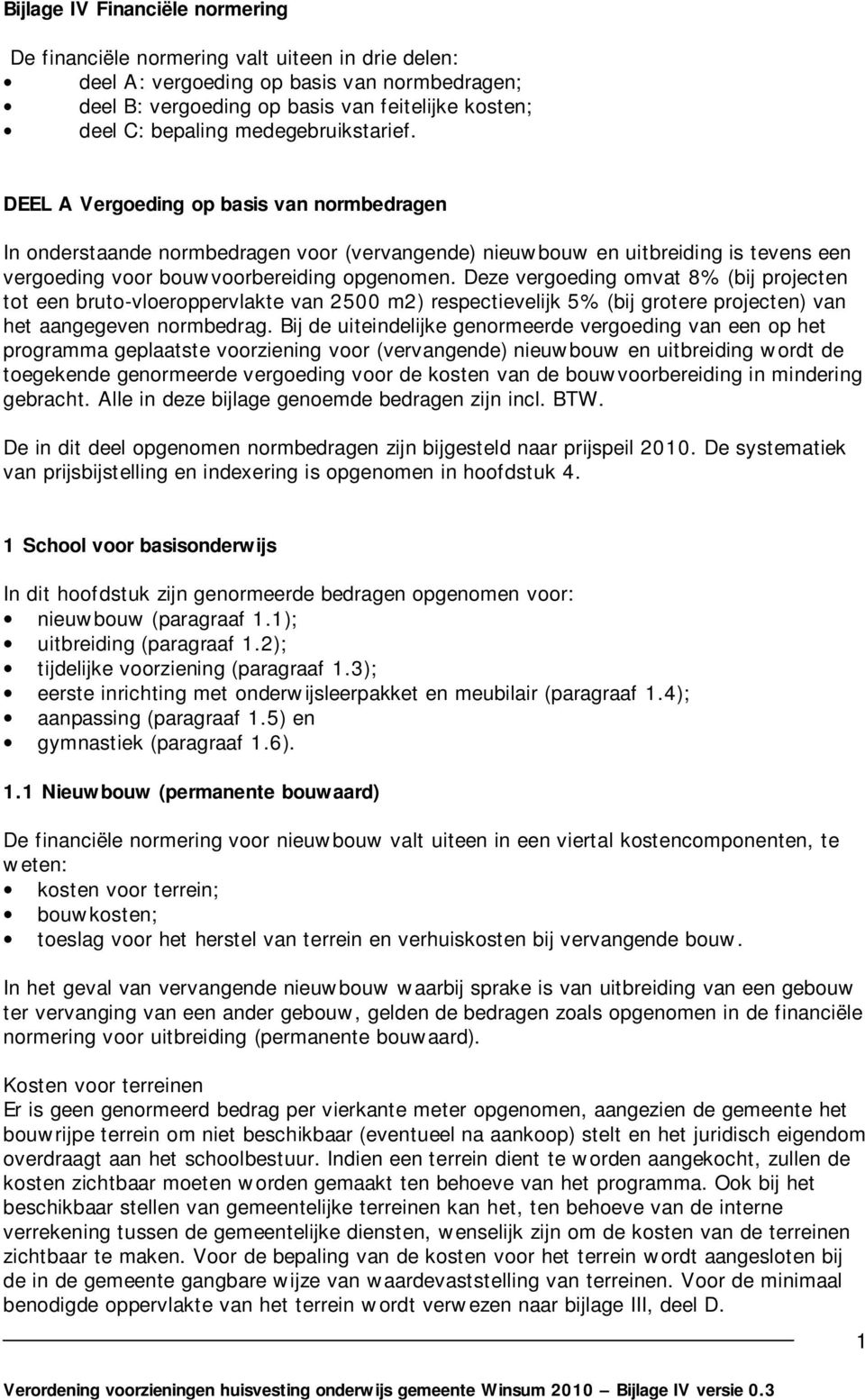 Deze vergoeding omvat 8% (bij projecten tot een bruto vloeroppervlakte van 2500 m2) respectievelijk 5% (bij grotere projecten) van het aangegeven normbedrag.