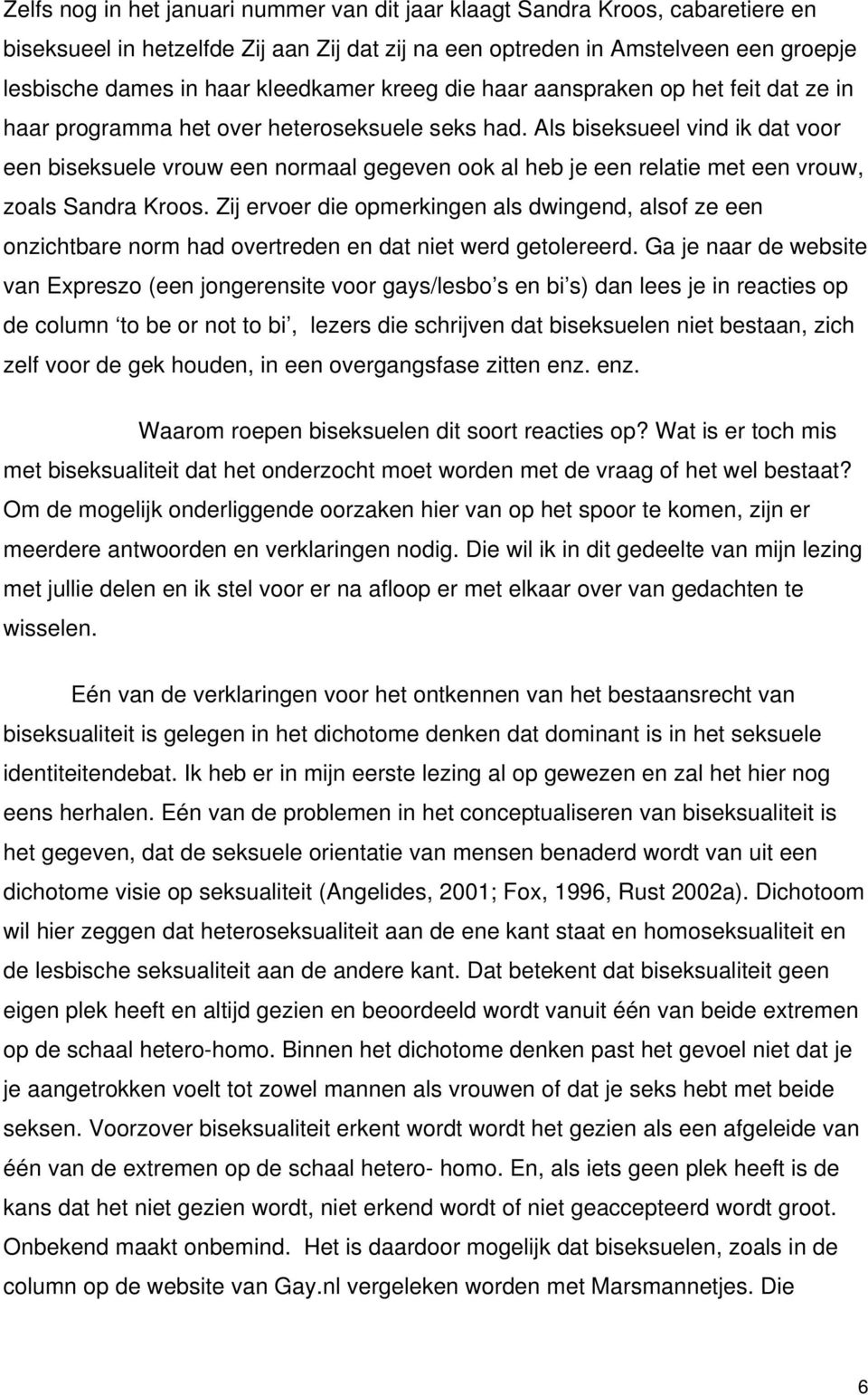 Als biseksueel vind ik dat voor een biseksuele vrouw een normaal gegeven ook al heb je een relatie met een vrouw, zoals Sandra Kroos.