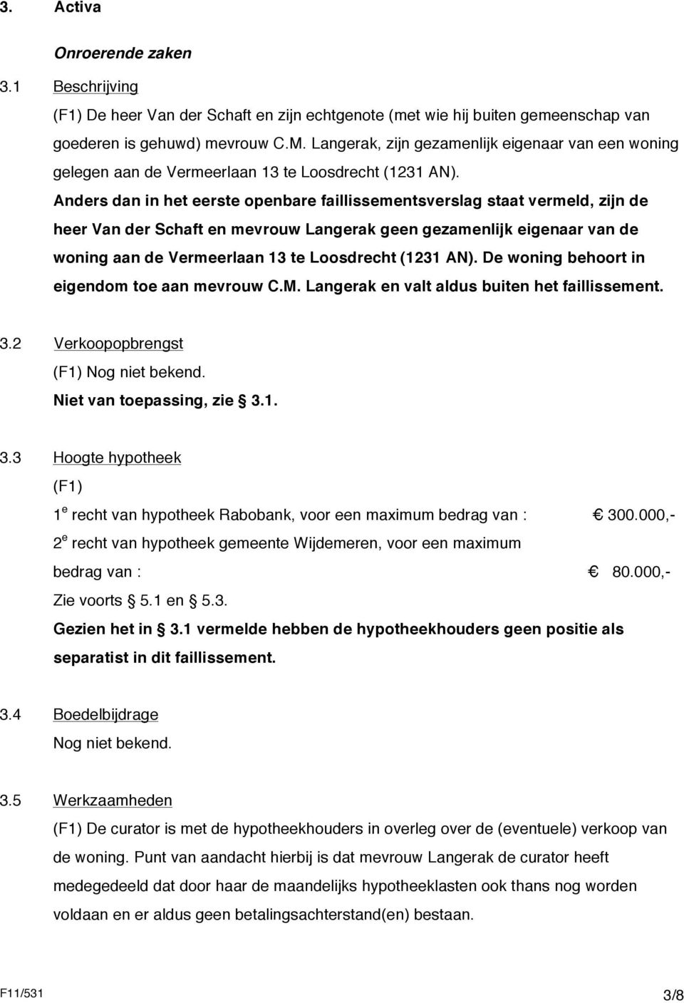 Anders dan in het eerste openbare faillissementsverslag staat vermeld, zijn de heer Van der Schaft en mevrouw Langerak geen gezamenlijk eigenaar van de woning aan de Vermeerlaan 13 te Loosdrecht