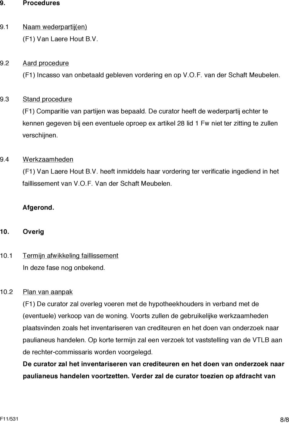 n Laere Hout B.V. heeft inmiddels haar vordering ter verificatie ingediend in het faillissement van V.O.F. Van der Schaft Meubelen. Afgerond. 10. Overig 10.