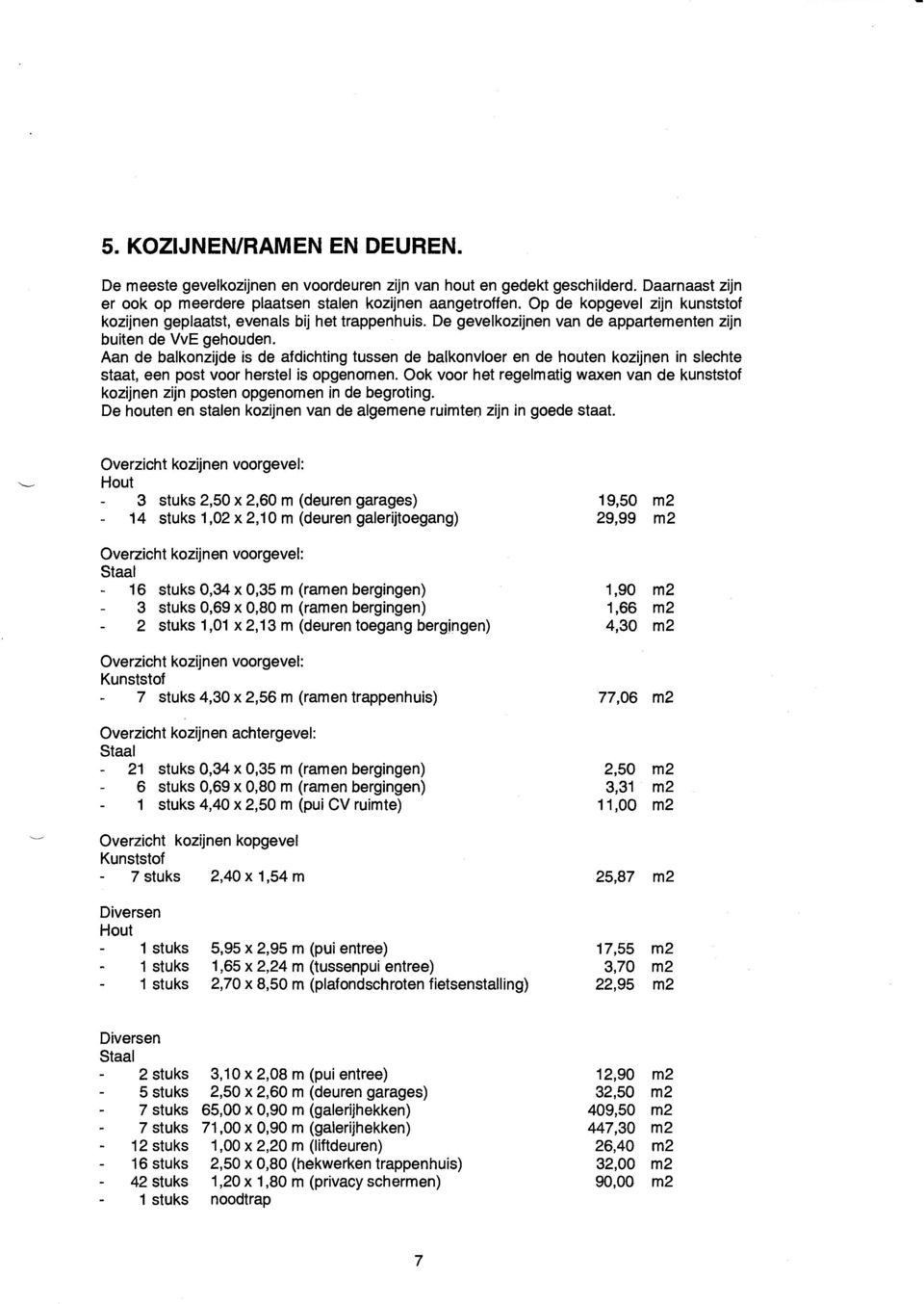 Aan de balkonzijde is de afdichting tussen de balkonvloer en de houten kozijnen in slechte staat, een post voor herstel is opgenomen.