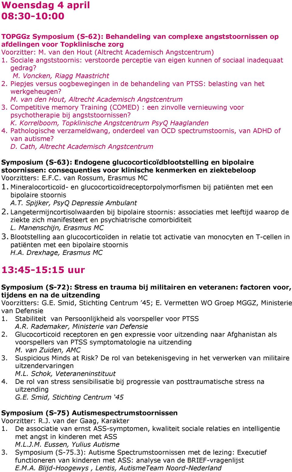 Piepjes versus oogbewegingen in de behandeling van PTSS: belasting van het werkgeheugen? M. van den Hout, Altrecht Academisch Angstcentrum 3.