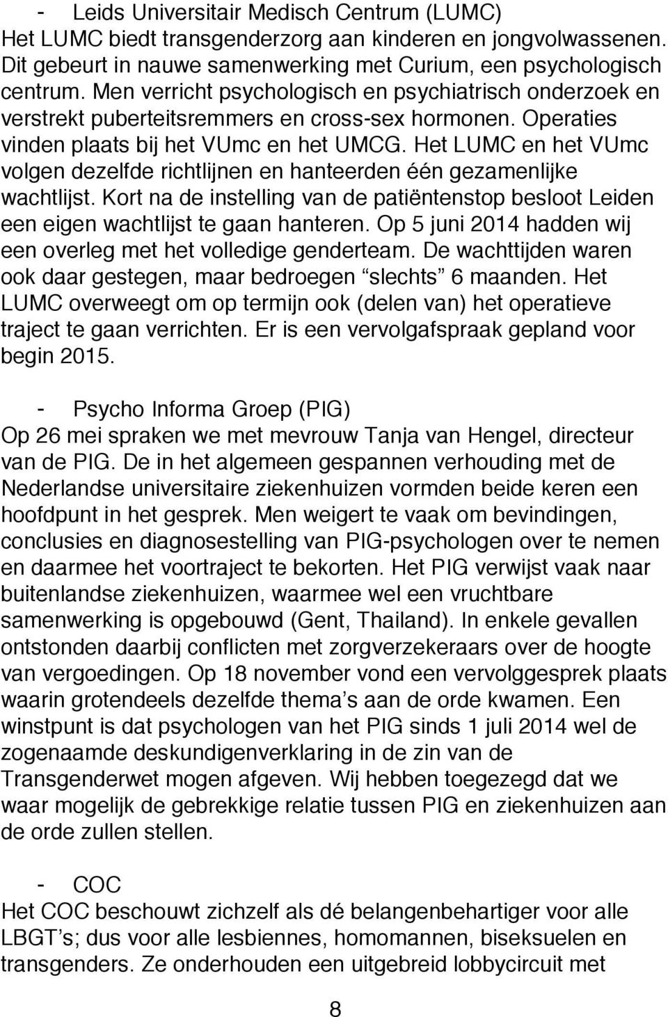 Het LUMC en het VUmc volgen dezelfde richtlijnen en hanteerden één gezamenlijke wachtlijst. Kort na de instelling van de patiëntenstop besloot Leiden een eigen wachtlijst te gaan hanteren.