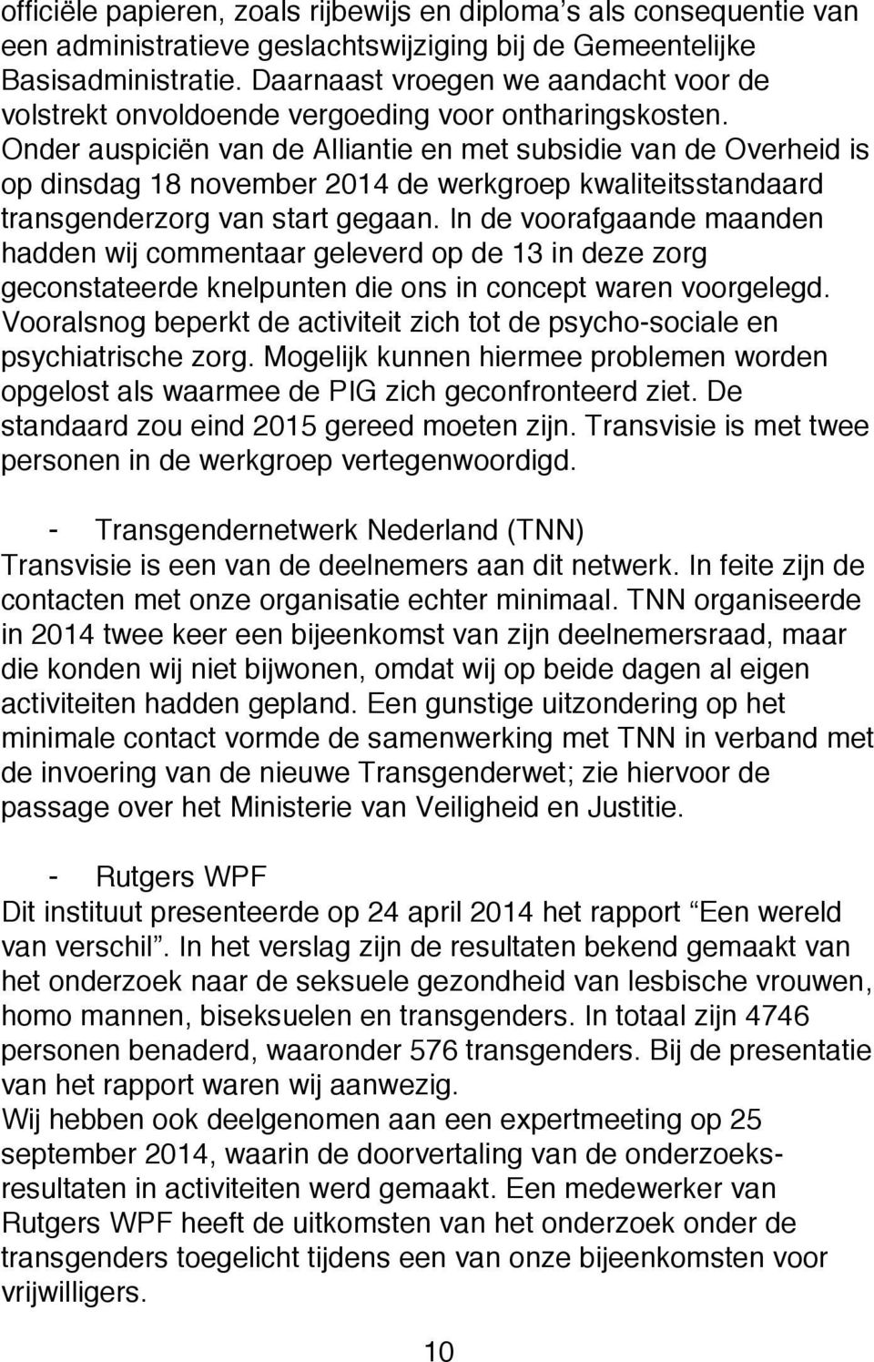 Onder auspiciën van de Alliantie en met subsidie van de Overheid is op dinsdag 18 november 2014 de werkgroep kwaliteitsstandaard transgenderzorg van start gegaan.