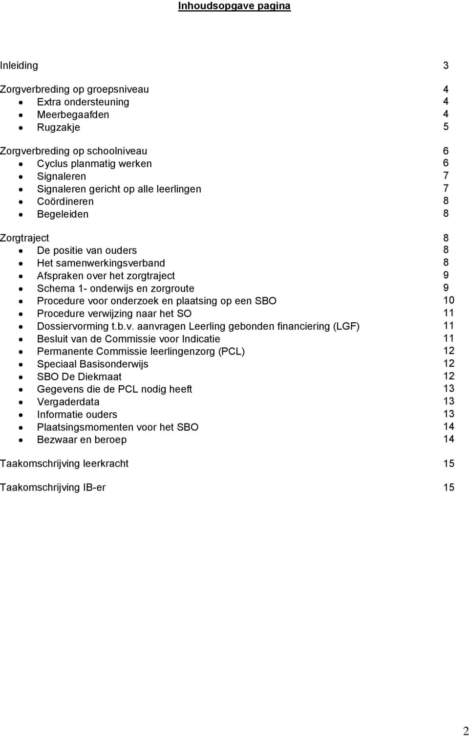 voor onderzoek en plaatsing op een SBO 10 Procedure verwijzing naar het SO 11 Dossiervorming t.b.v. aanvragen Leerling gebonden financiering (LGF) 11 Besluit van de Commissie voor Indicatie 11