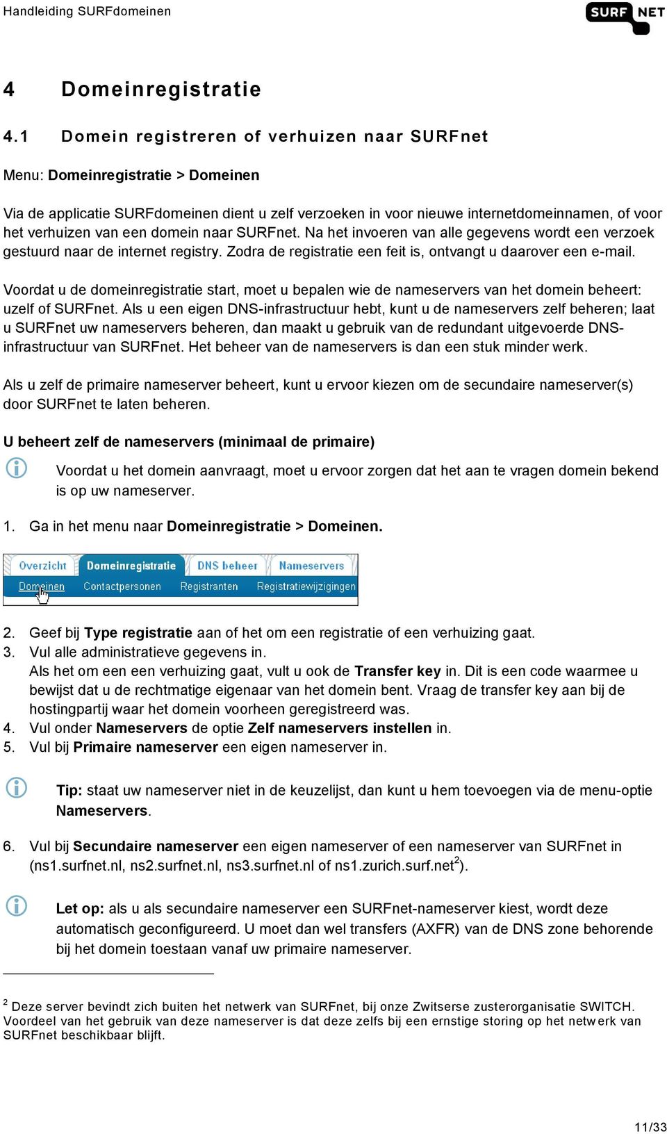 een domein naar SURFnet. Na het invoeren van alle gegevens wordt een verzoek gestuurd naar de internet registry. Zodra de registratie een feit is, ontvangt u daarover een e-mail.