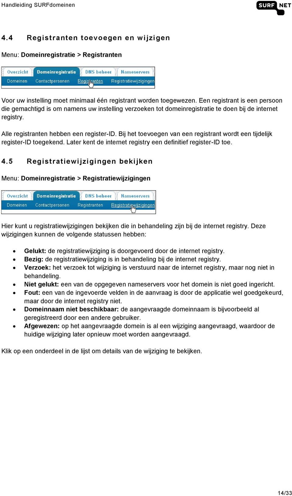 Bij het toevoegen van een registrant wordt een tijdelijk register-id toegekend. Later kent de internet registry een definitief register-id toe. 4.