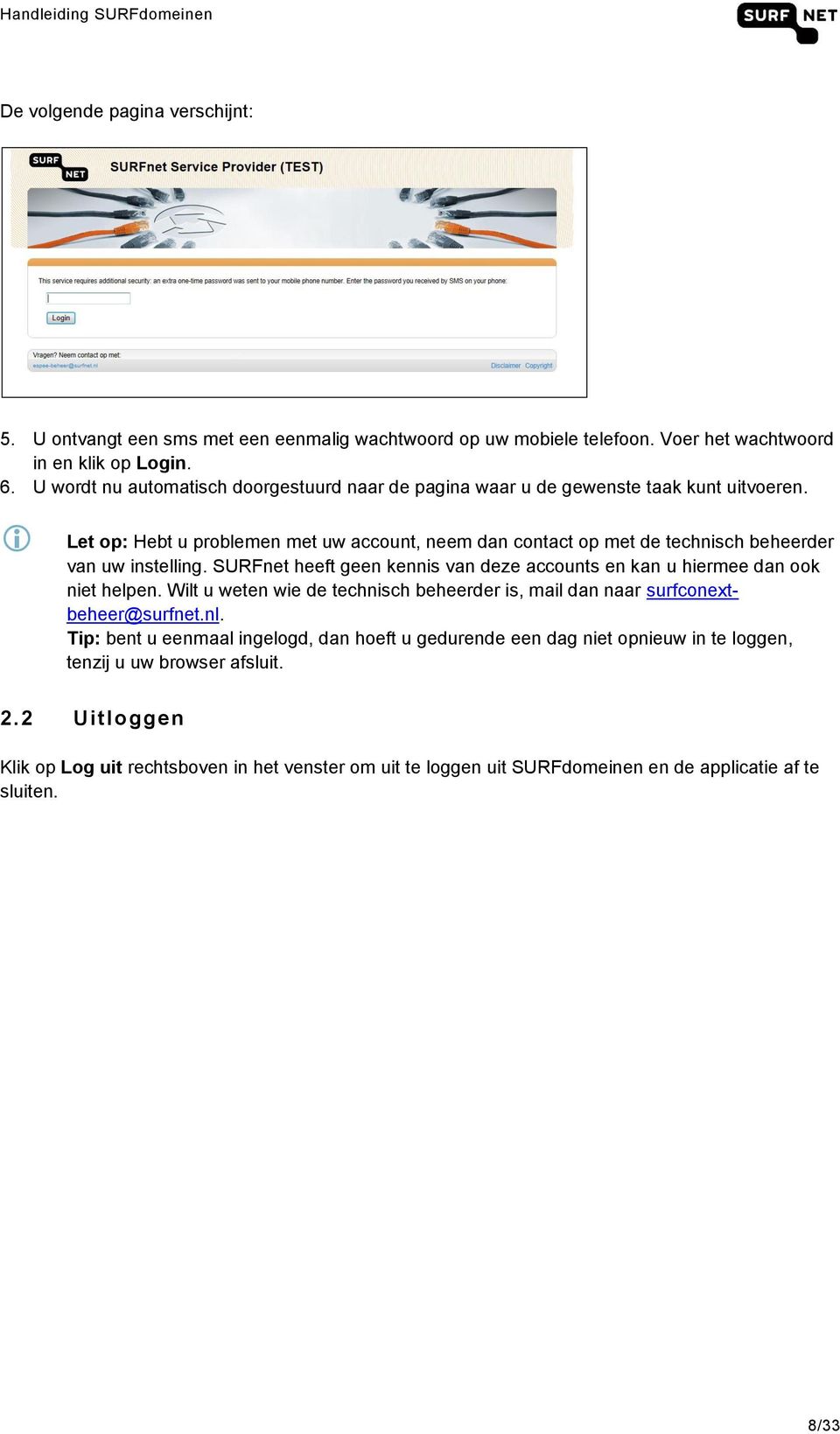 Let op: Hebt u problemen met uw account, neem dan contact op met de technisch beheerder van uw instelling. SURFnet heeft geen kennis van deze accounts en kan u hiermee dan ook niet helpen.