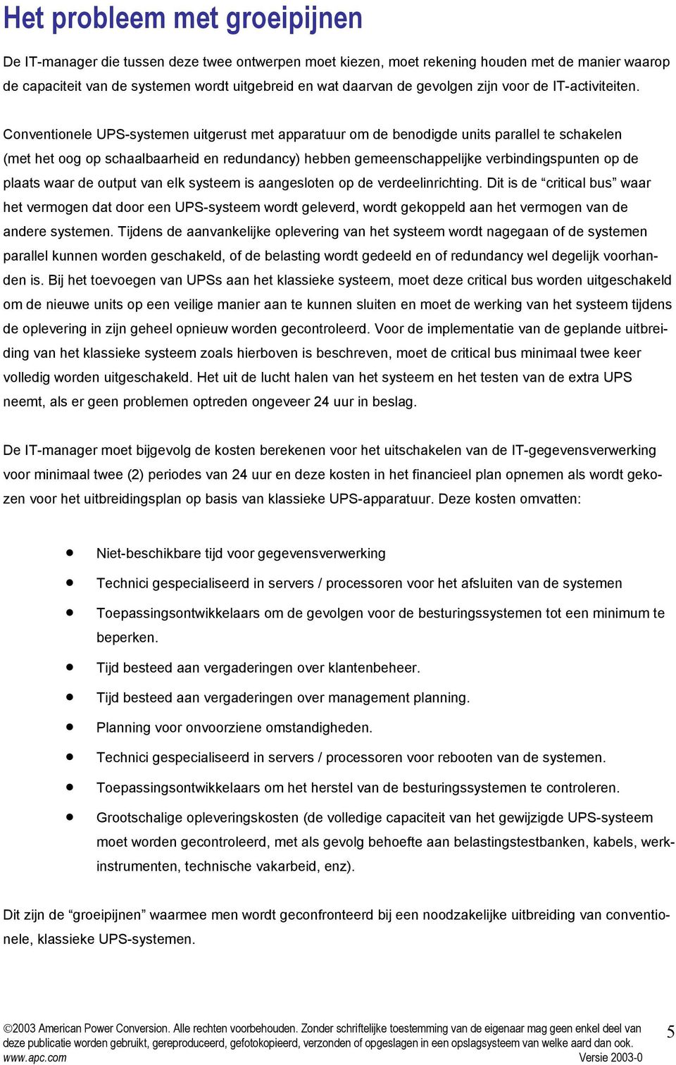 Conventionele UPS-systemen uitgerust met apparatuur om de benodigde units parallel te schakelen (met het oog op schaalbaarheid en redundancy) hebben gemeenschappelijke verbindingspunten op de plaats