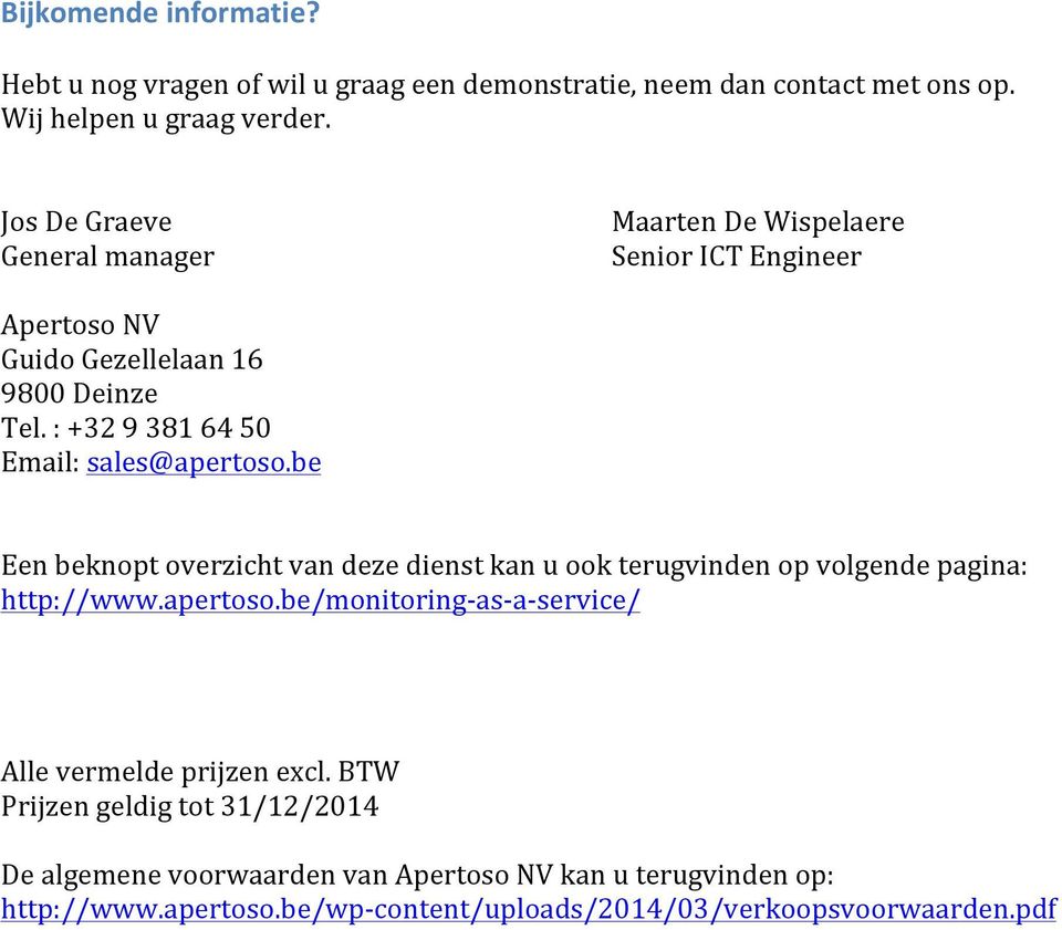 : +32 9 381 64 50 Email: sales@apertoso.be Een beknopt overzicht van deze dienst kan u ook terugvinden op volgende pagina: http://www.apertoso.be/monitoring- as- a- service/ Alle vermelde prijzen excl.