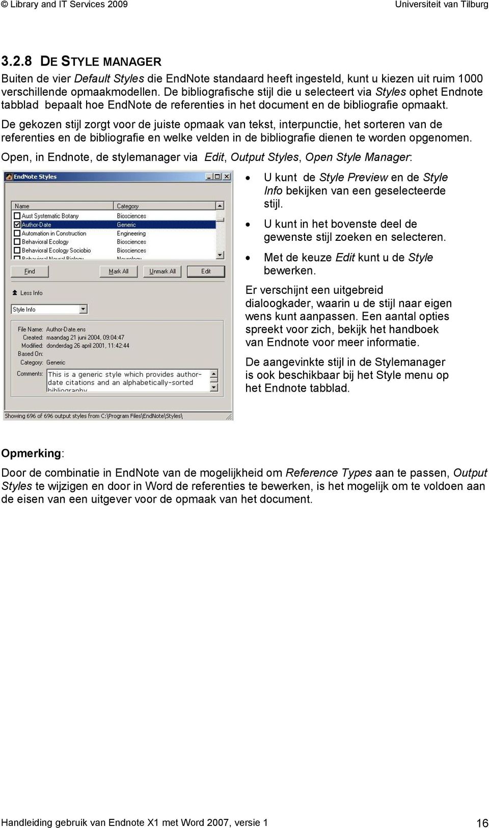 De gekozen stijl zorgt voor de juiste opmaak van tekst, interpunctie, het sorteren van de referenties en de bibliografie en welke velden in de bibliografie dienen te worden opgenomen.