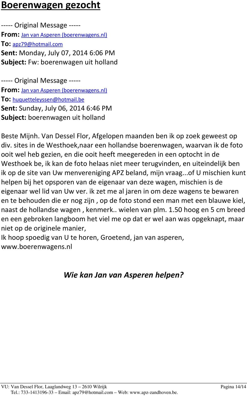 be Sent: Sunday, July 06, 2014 6:46 PM Subject: boerenwagen uit holland Beste Mijnh. Van Dessel Flor, Afgelopen maanden ben ik op zoek geweest op div.