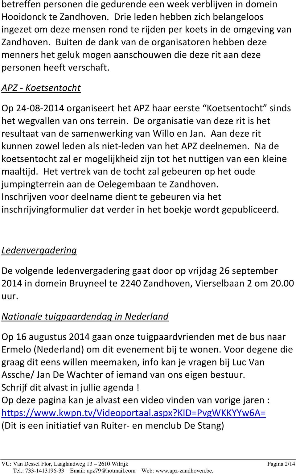 APZ - Koetsentocht Op 24-08-2014 organiseert het APZ haar eerste Koetsentocht sinds het wegvallen van ons terrein. De organisatie van deze rit is het resultaat van de samenwerking van Willo en Jan.