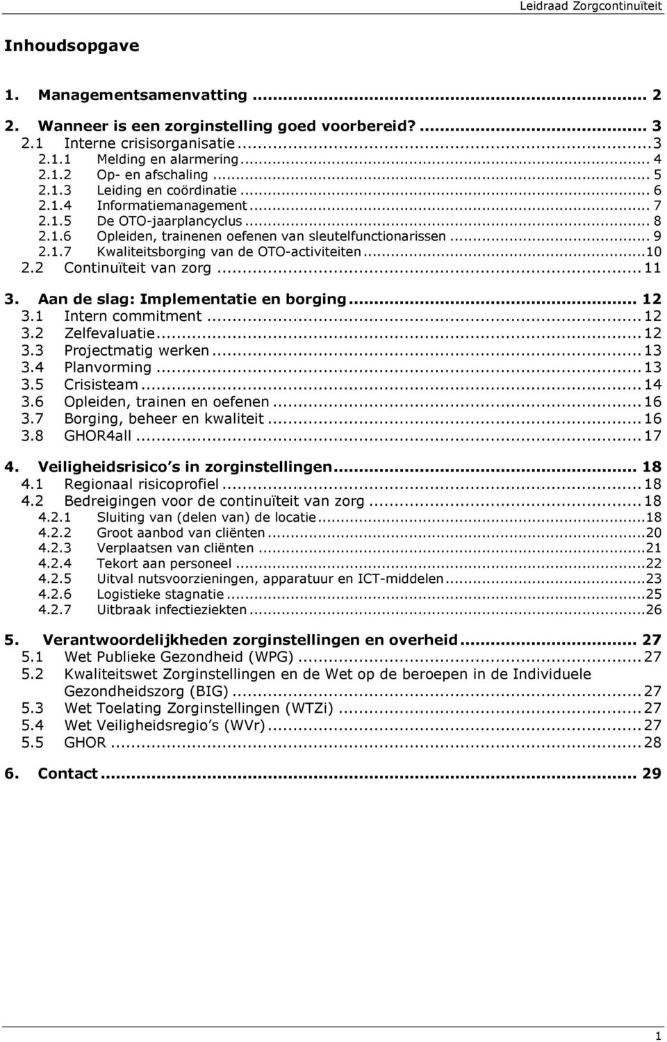 ..10 2.2 Continuïteit van zorg... 11 3. Aan de slag: Implementatie en borging... 12 3.1 Intern commitment... 12 3.2 Zelfevaluatie... 12 3.3 Projectmatig werken... 13 3.4 Planvorming... 13 3.5 Crisisteam.