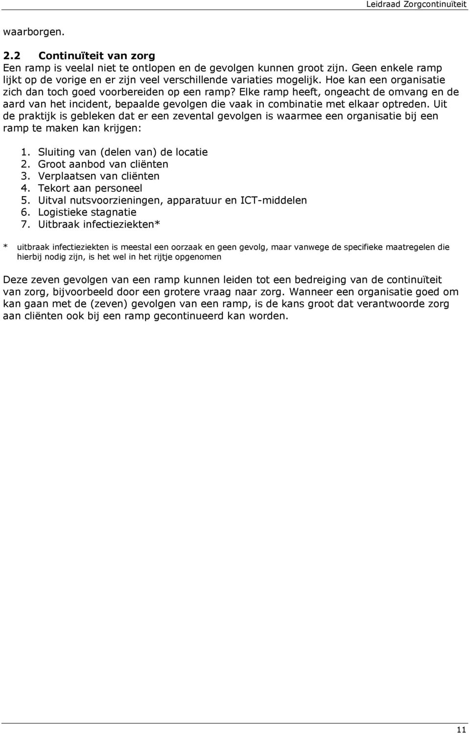 Uit de praktijk is gebleken dat er een zevental gevolgen is waarmee een organisatie bij een ramp te maken kan krijgen: 1. Sluiting van (delen van) de locatie 2. Groot aanbod van cliënten 3.