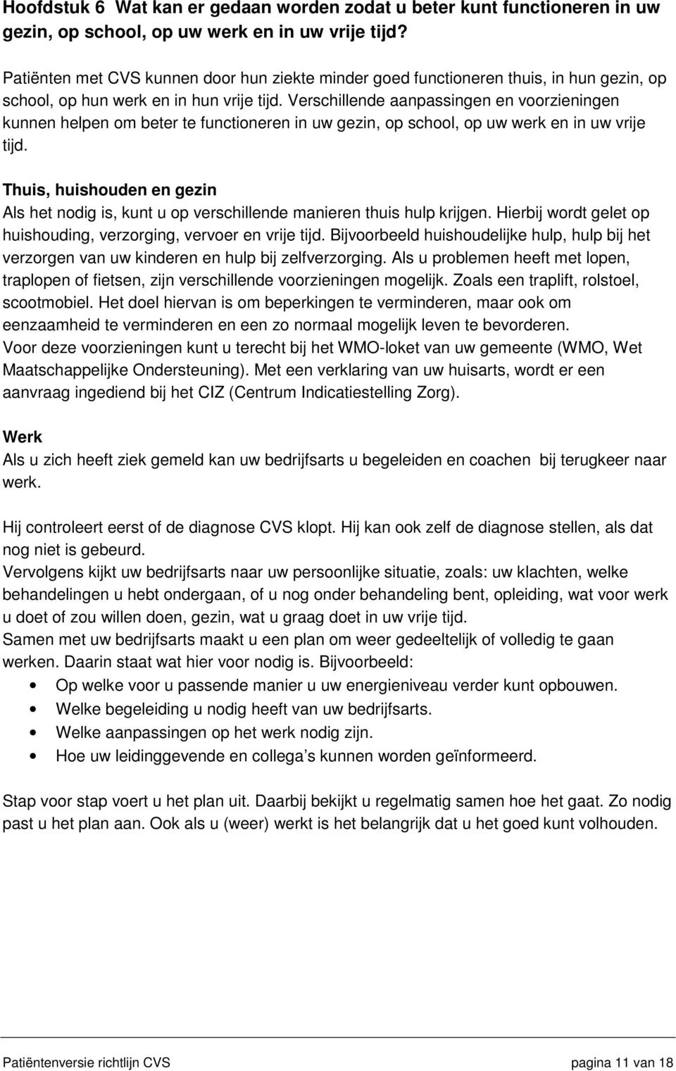 Verschillende aanpassingen en voorzieningen kunnen helpen om beter te functioneren in uw gezin, op school, op uw werk en in uw vrije tijd.