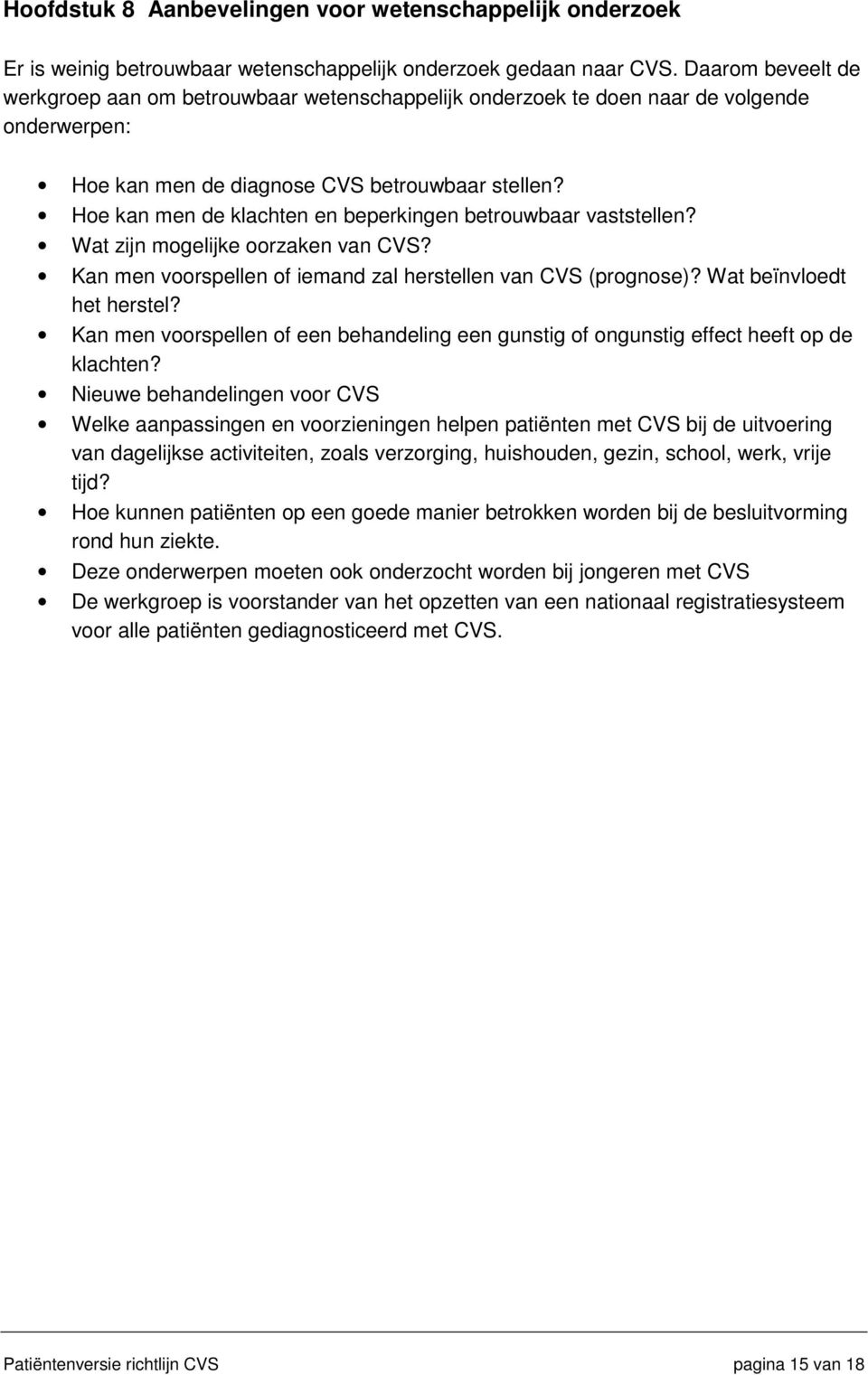 Hoe kan men de klachten en beperkingen betrouwbaar vaststellen? Wat zijn mogelijke oorzaken van CVS? Kan men voorspellen of iemand zal herstellen van CVS (prognose)? Wat beïnvloedt het herstel?