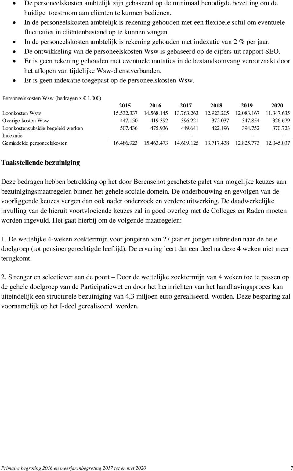 In de personeelskosten ambtelijk is rekening gehouden met indexatie van 2 % per jaar. De ontwikkeling van de personeelskosten Wsw is gebaseerd op de cijfers uit rapport SEO.