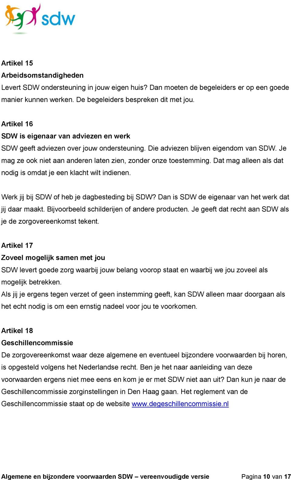 Dat mag alleen als dat nodig is omdat je een klacht wilt indienen. Werk jij bij SDW of heb je dagbesteding bij SDW? Dan is SDW de eigenaar van het werk dat jij daar maakt.