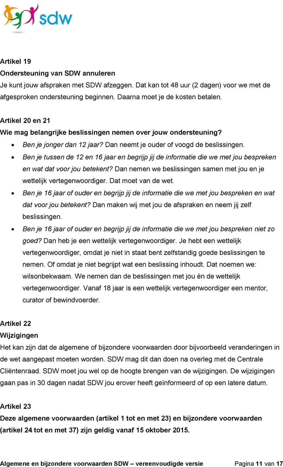 Ben je tussen de 12 en 16 jaar en begrijp jij de informatie die we met jou bespreken en wat dat voor jou betekent? Dan nemen we beslissingen samen met jou en je wettelijk vertegenwoordiger.